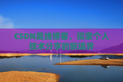 CSDN离线博客，探索个人技术分享的新境界